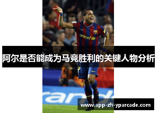 阿尔是否能成为马竞胜利的关键人物分析