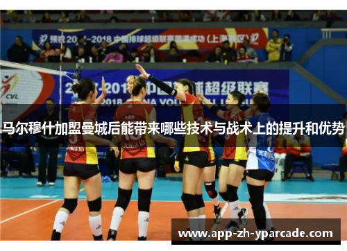 马尔穆什加盟曼城后能带来哪些技术与战术上的提升和优势